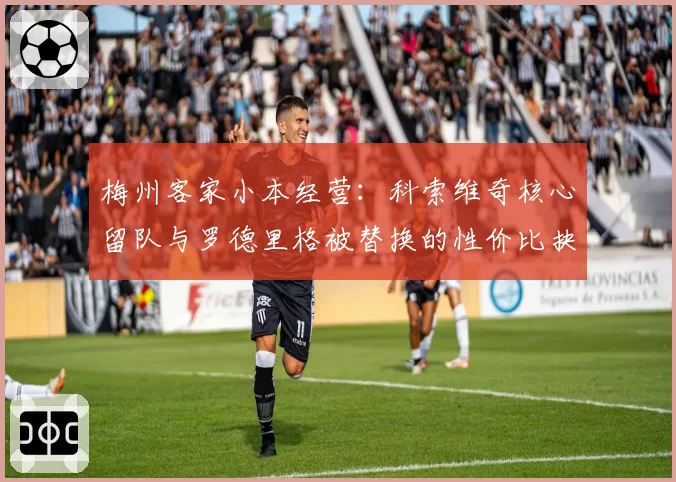 梅州客家小本经营：科索维奇核心留队与罗德里格被替换的性价比抉择