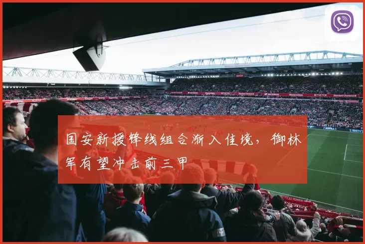 国安新援锋线组合渐入佳境，御林军有望冲击前三甲