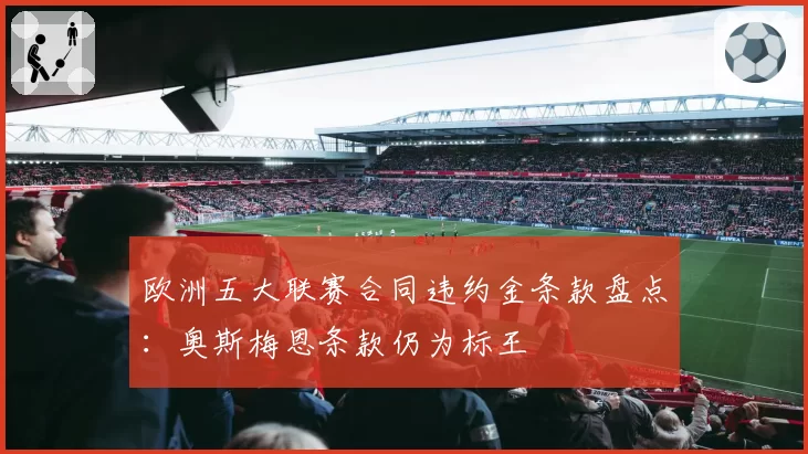 欧洲五大联赛合同违约金条款盘点：奥斯梅恩条款仍为标王