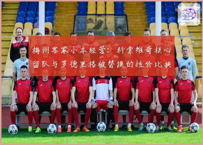 梅州客家小本经营：科索维奇核心留队与罗德里格被替换的性价比抉择