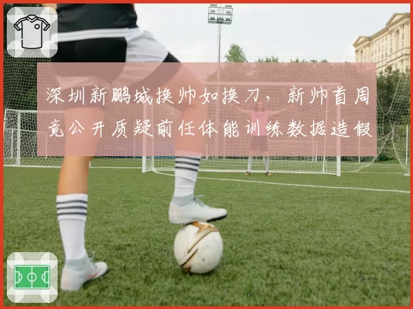 深圳新鹏城换帅如换刀，新帅首周竟公开质疑前任体能训练数据造假